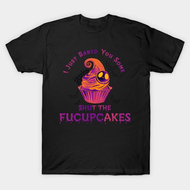 I Just Baked You Some Shut The Fucupcakes T-Shirt by silvia_art